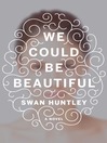 Cover image for We Could Be Beautiful
